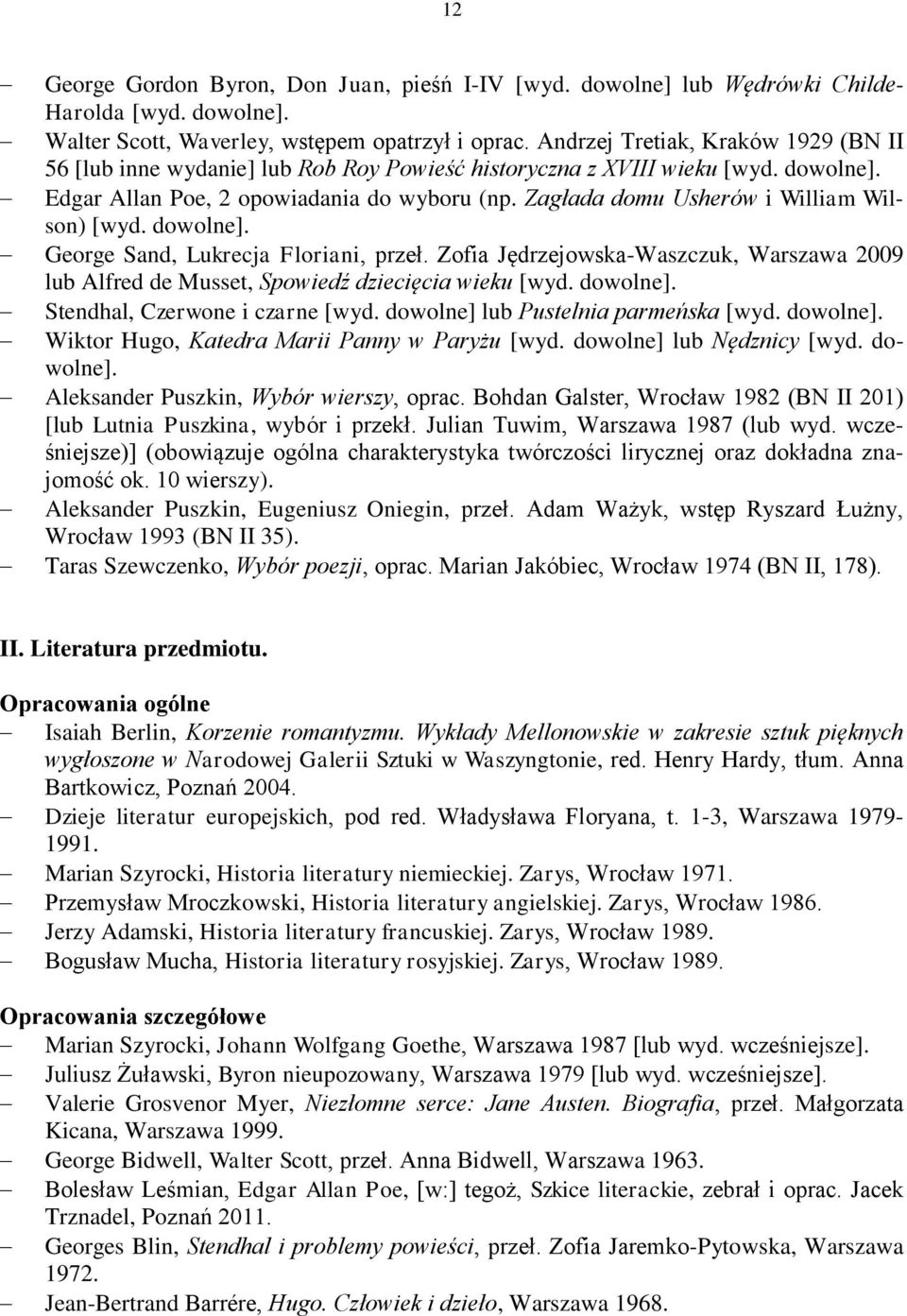 Zagłada domu Usherów i William Wilson) [wyd. dowolne]. George Sand, Lukrecja Floriani, przeł. Zofia Jędrzejowska-Waszczuk, Warszawa 2009 lub Alfred de Musset, Spowiedź dziecięcia wieku [wyd. dowolne]. Stendhal, Czerwone i czarne [wyd.