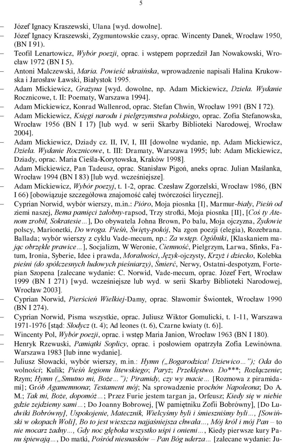 Adam Mickiewicz, Grażyna [wyd. dowolne, np. Adam Mickiewicz, Dzieła. Wydanie Rocznicowe, t. II: Poematy, Warszawa 1994]. Adam Mickiewicz, Konrad Wallenrod, oprac. Stefan Chwin, Wrocław 1991 (BN I 72).