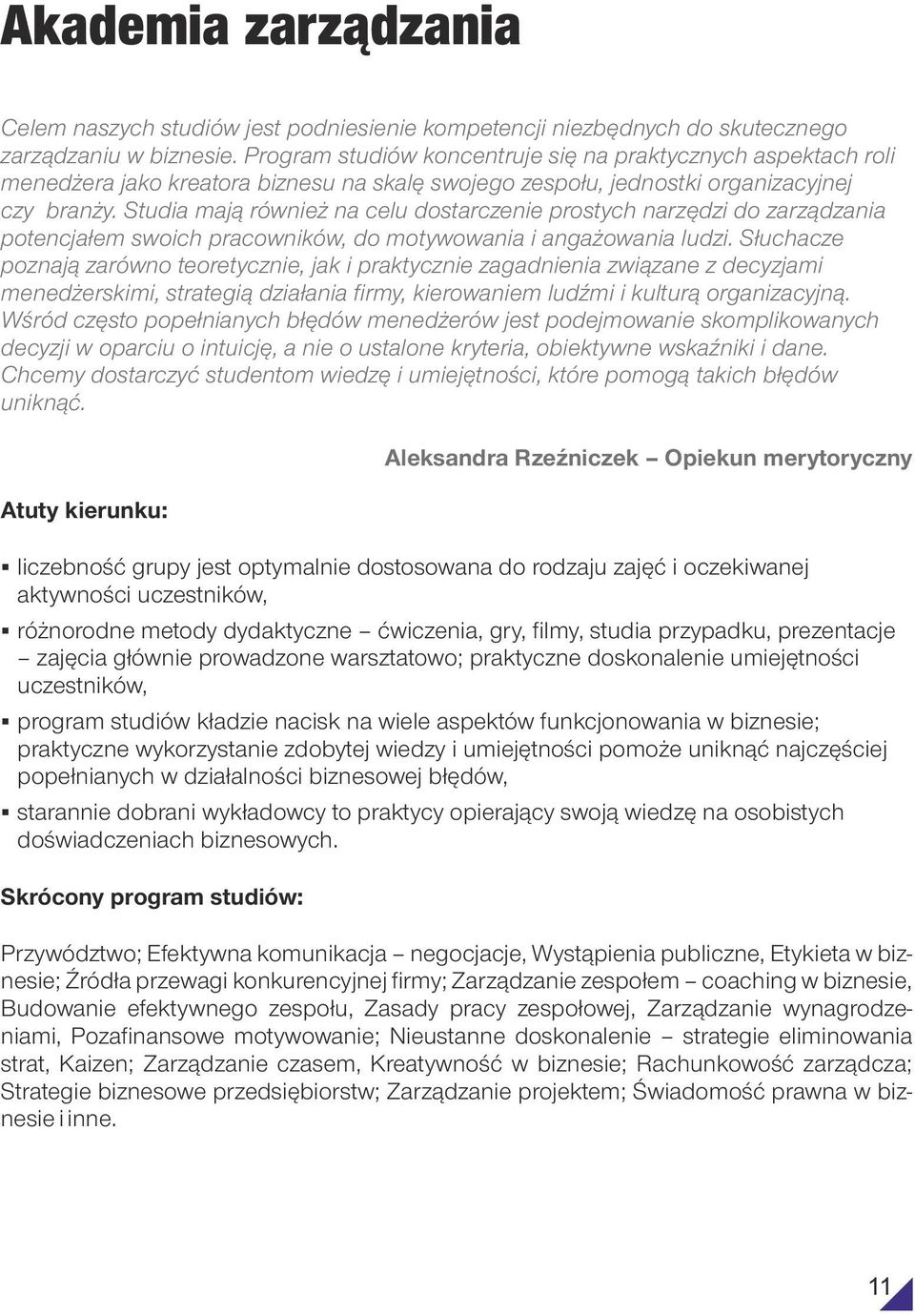 Studia mają również na celu dostarczenie prostych narzędzi do zarządzania potencjałem swoich pracowników, do motywowania i angażowania ludzi.