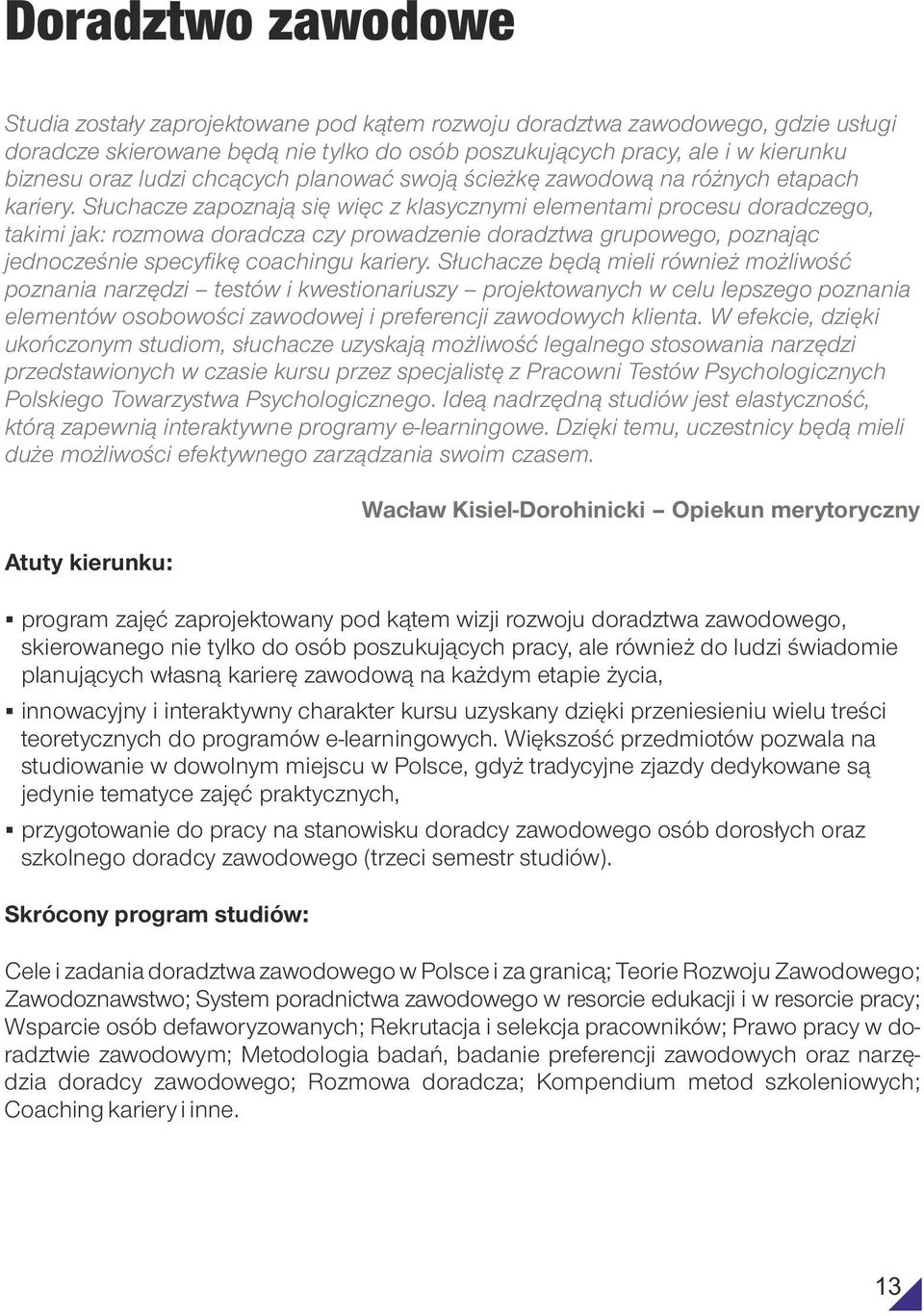 Słuchacze zapoznają się więc z klasycznymi elementami procesu doradczego, takimi jak: rozmowa doradcza czy prowadzenie doradztwa grupowego, poznając jednocześnie specyfikę coachingu kariery.