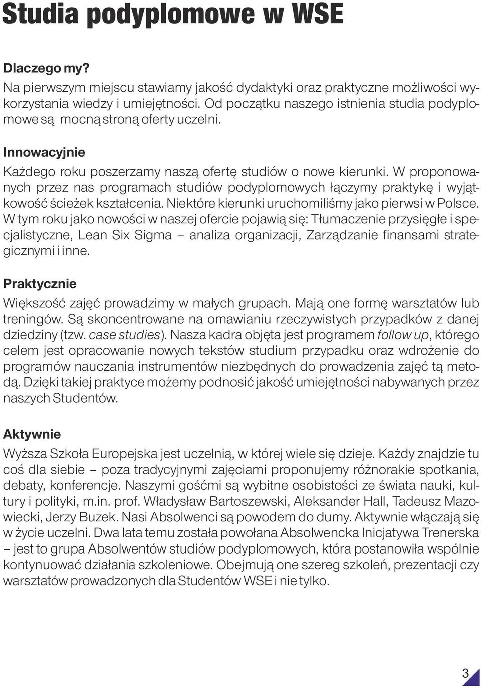 W proponowanych przez nas programach studiów podyplomowych łączymy praktykę i wyjątkowość ścieżek kształcenia. Niektóre kierunki uruchomiliśmy jako pierwsi w Polsce.