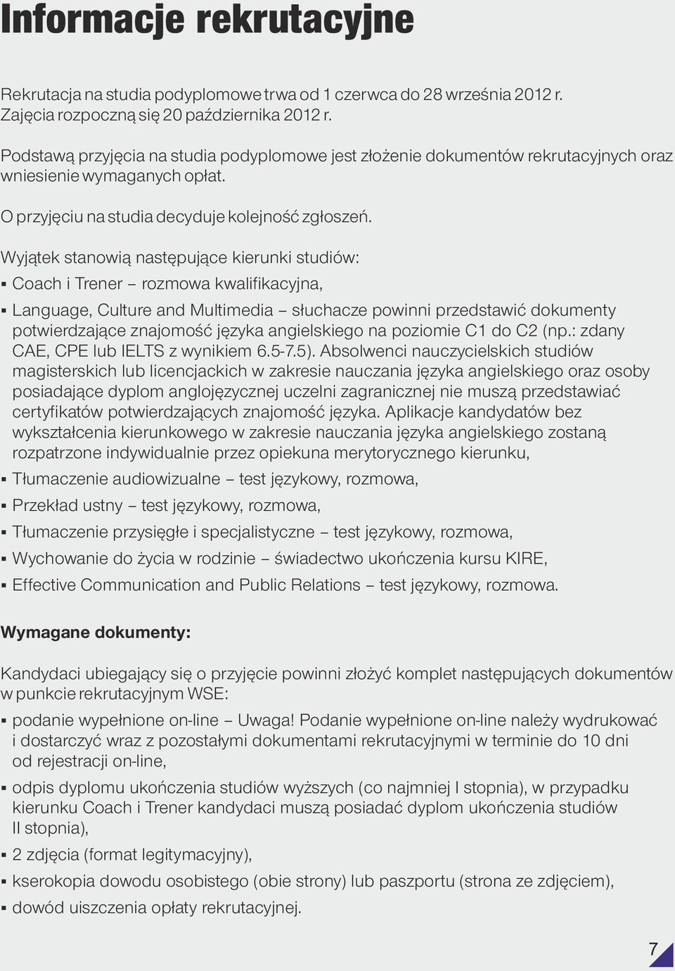 Wyjątek stanowią następujące kierunki studiów: Coach i Trener rozmowa kwalifikacyjna, Language, Culture and Multimedia słuchacze powinni przedstawić dokumenty potwierdzające znajomość języka