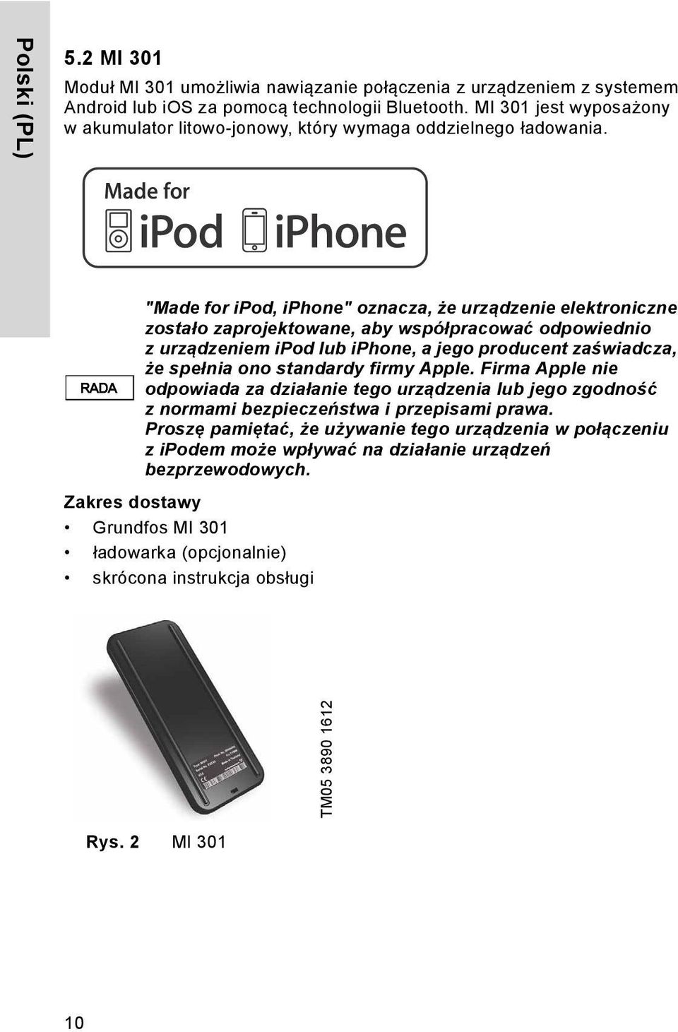 RADA "Made for ipod, iphone" oznacza, że urządzenie elektroniczne zostało zaprojektowane, aby współpracować odpowiednio zurządzeniem ipod lub iphone, a jego producent zaświadcza, że spełnia ono