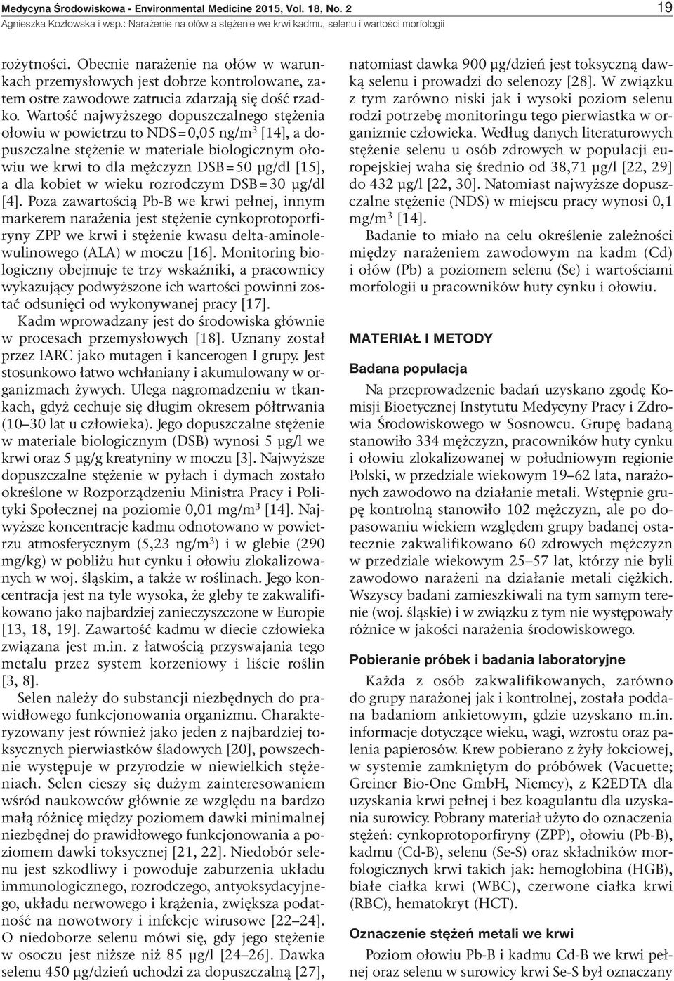 Wartość najwyższego dopuszczalnego stężenia ołowiu w powietrzu to NDS=0,05 ng/m 3 [14], a dopuszczalne stężenie w materiale biologicznym ołowiu we krwi to dla mężczyzn DSB=50 µg/dl [15], a dla kobiet