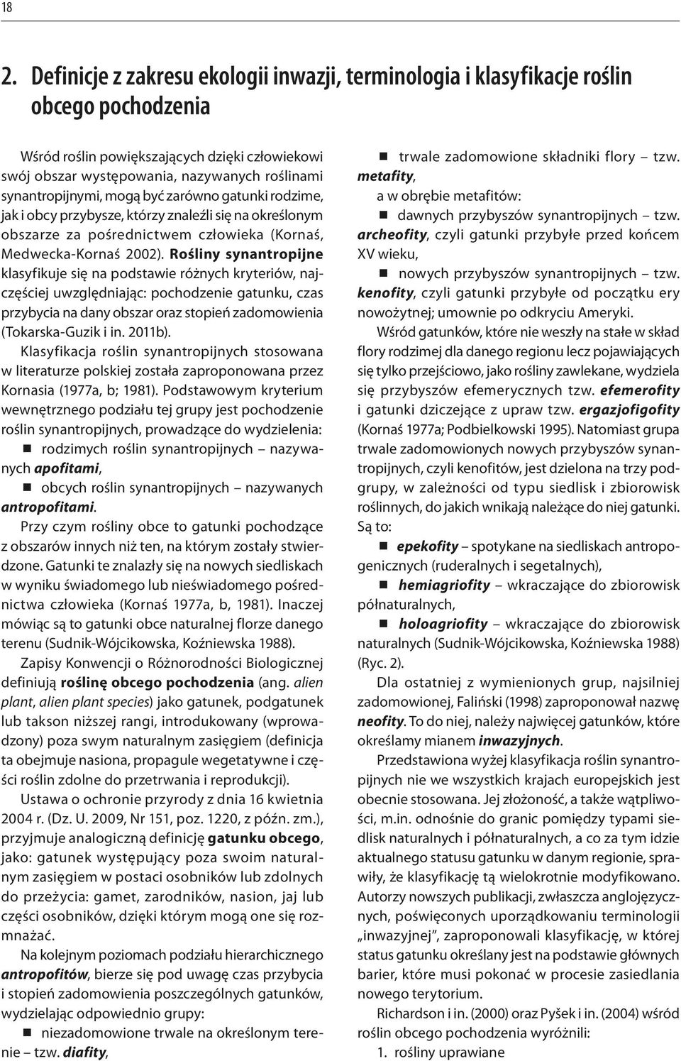 Rośliny synantropijne klasyfikuje się na podstawie różnych kryteriów, najczęściej uwzględniając: pochodzenie gatunku, czas przybycia na dany obszar oraz stopień zadomowienia (Tokarska-Guzik i in.