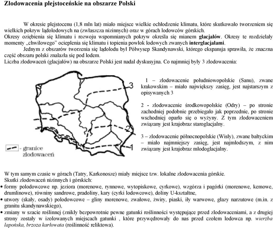 Okresy te rozdzielały momenty chwilowego ocieplenia się klimatu i topienia powłok lodowych zwanych interglacjałami.