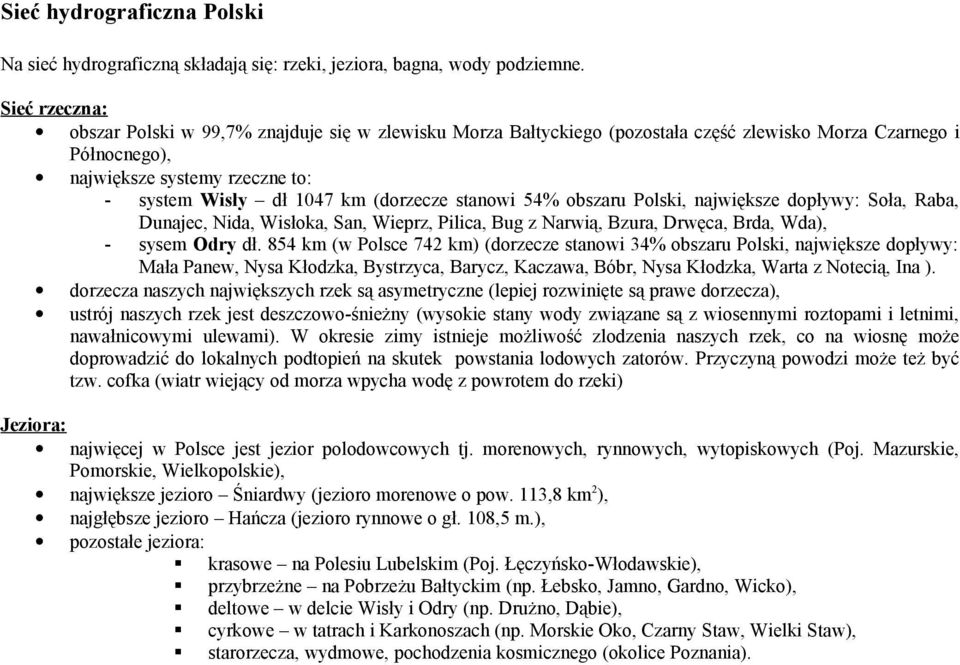 (dorzecze stanowi 54% obszaru Polski, największe dopływy: Soła, Raba, Dunajec, Nida, Wisłoka, San, Wieprz, Pilica, Bug z Narwią, Bzura, Drwęca, Brda, Wda), - sysem Odry dł.