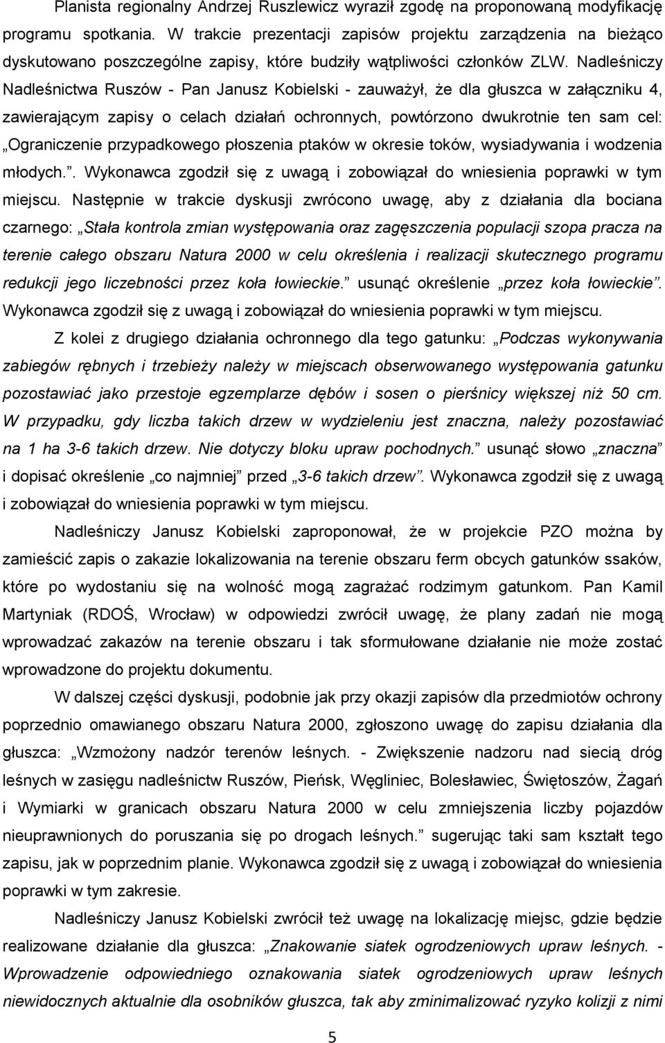 Nadleśniczy Nadleśnictwa Ruszów - Pan Janusz Kobielski - zauważył, że dla głuszca w załączniku 4, zawierającym zapisy o celach działań ochronnych, powtórzono dwukrotnie ten sam cel: Ograniczenie