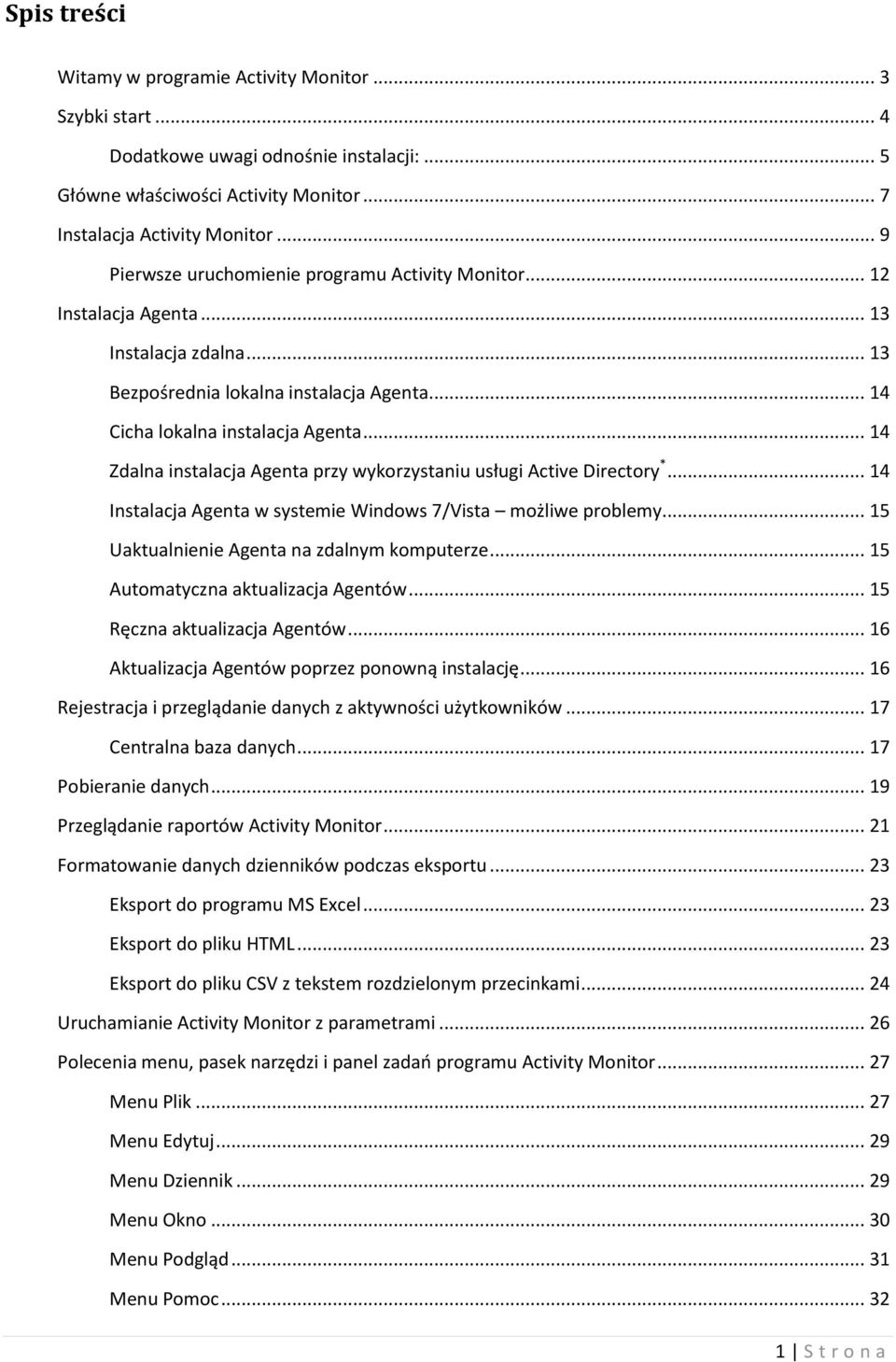 .. 14 Zdalna instalacja Agenta przy wykorzystaniu usługi Active Directory *... 14 Instalacja Agenta w systemie Windows 7/Vista możliwe problemy... 15 Uaktualnienie Agenta na zdalnym komputerze.