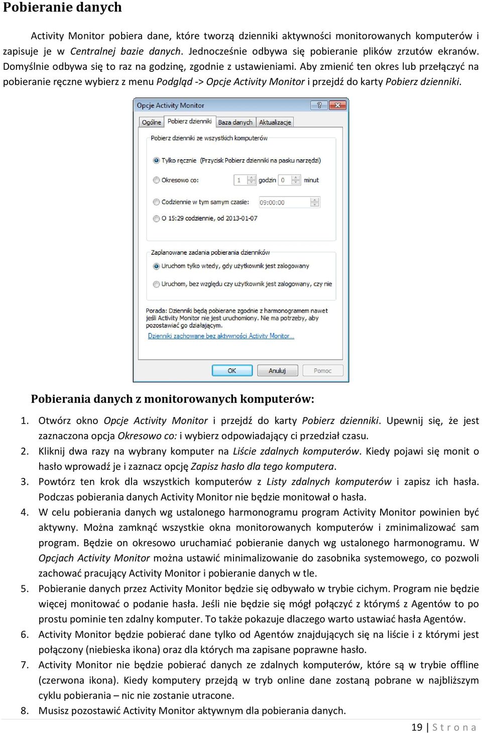 Aby zmienić ten okres lub przełączyć na pobieranie ręczne wybierz z menu Podgląd -> Opcje Activity Monitor i przejdź do karty Pobierz dzienniki. Pobierania danych z monitorowanych komputerów: 1.