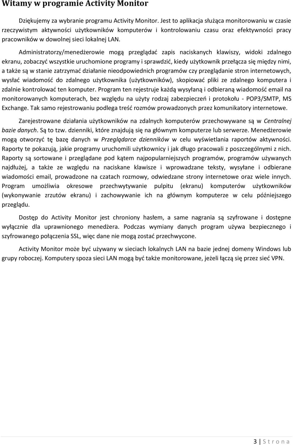 Administratorzy/menedżerowie mogą przeglądać zapis naciskanych klawiszy, widoki zdalnego ekranu, zobaczyć wszystkie uruchomione programy i sprawdzić, kiedy użytkownik przełącza się między nimi, a