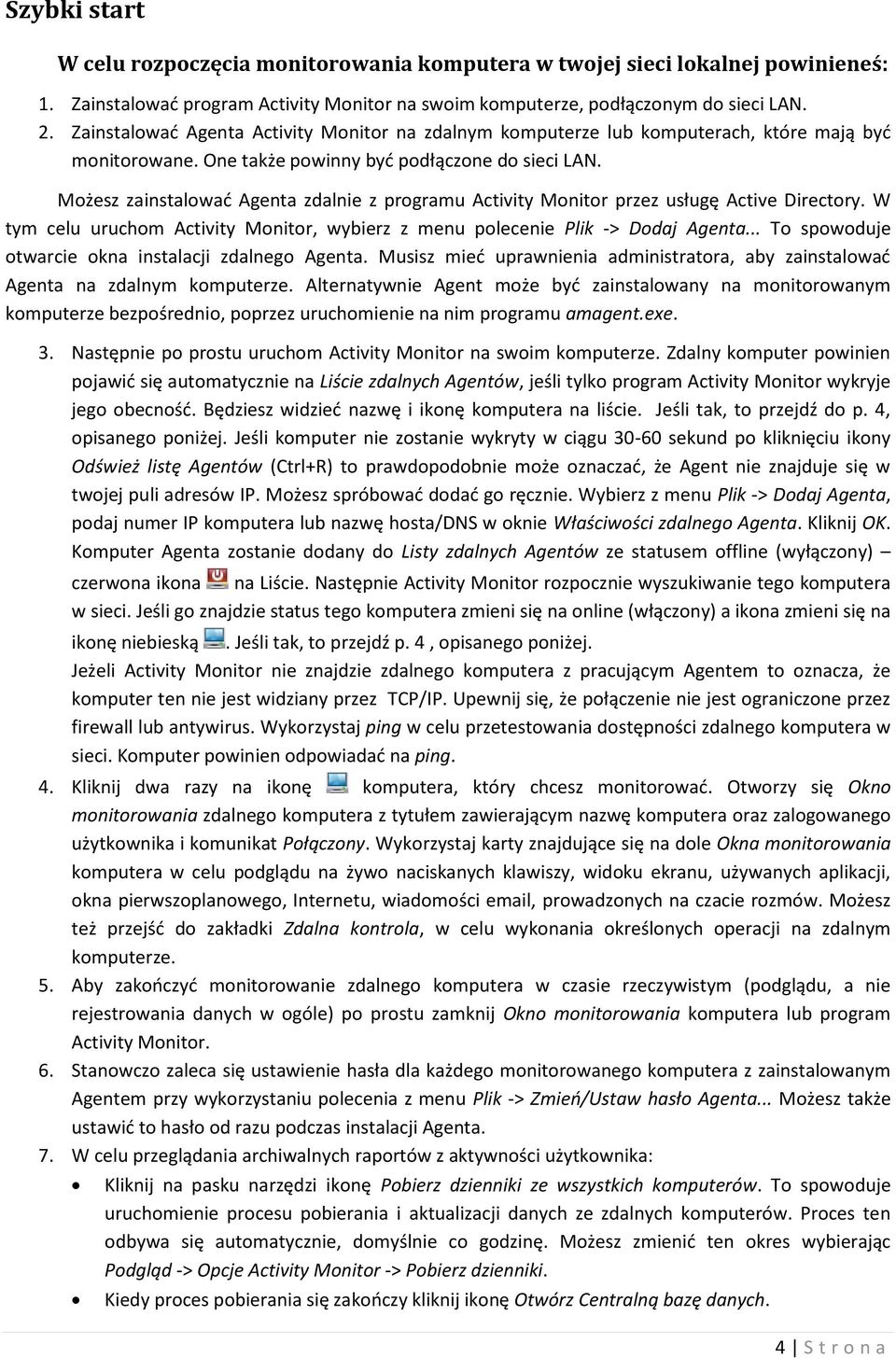 Możesz zainstalować Agenta zdalnie z programu Activity Monitor przez usługę Active Directory. W tym celu uruchom Activity Monitor, wybierz z menu polecenie Plik -> Dodaj Agenta.