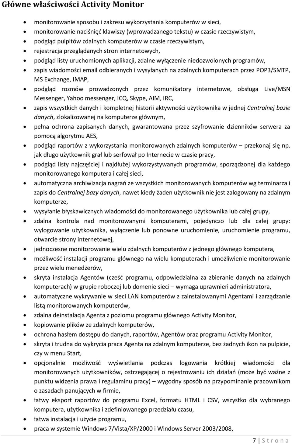 odbieranych i wysyłanych na zdalnych komputerach przez POP3/SMTP, MS Exchange, IMAP, podgląd rozmów prowadzonych przez komunikatory internetowe, obsługa Live/MSN Messenger, Yahoo messenger, ICQ,