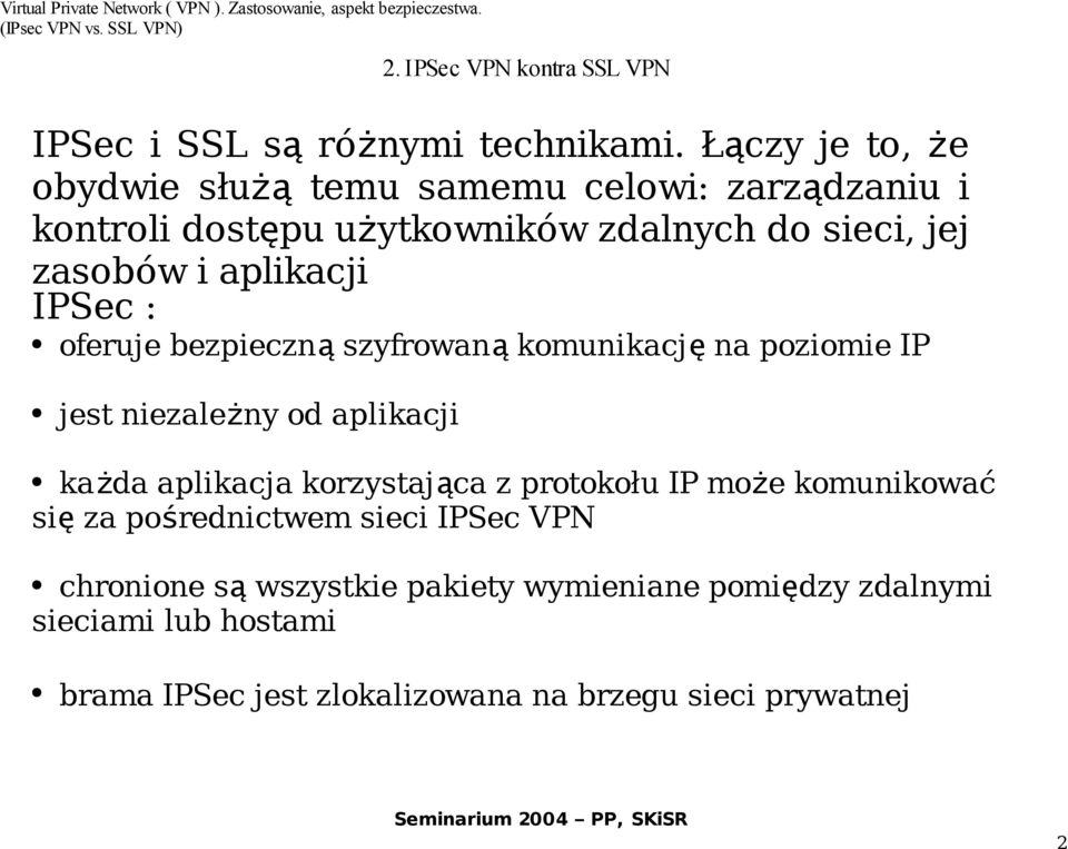 aplikacji IPSec : oferuje bezpieczn ą szyfrowan ą komunikacj ę na poziomie IP jest niezależny od aplikacji każda aplikacja korzystaj