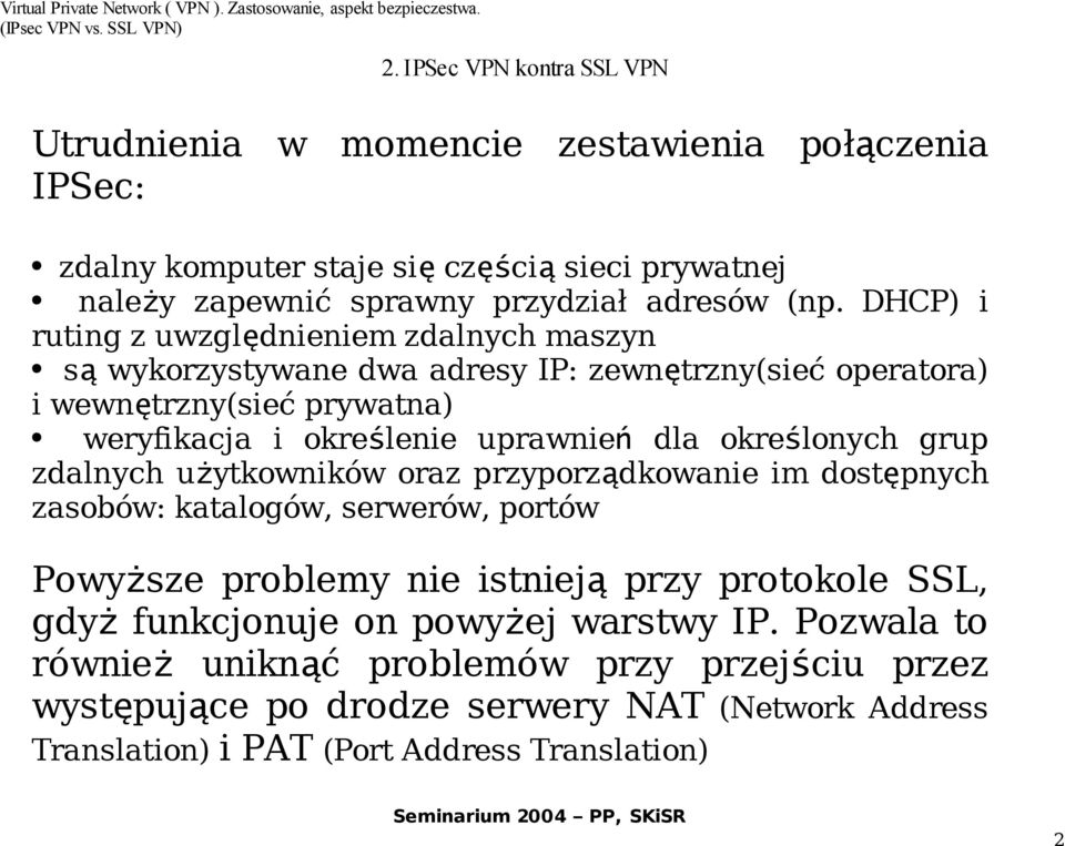 okreś lonych grup zdalnych użytkowników oraz przyporz ądkowanie im dostępnych zasobów: katalogów, serwerów, portów Powyższe problemy nie istniej ą przy protokole SSL, gdy ż