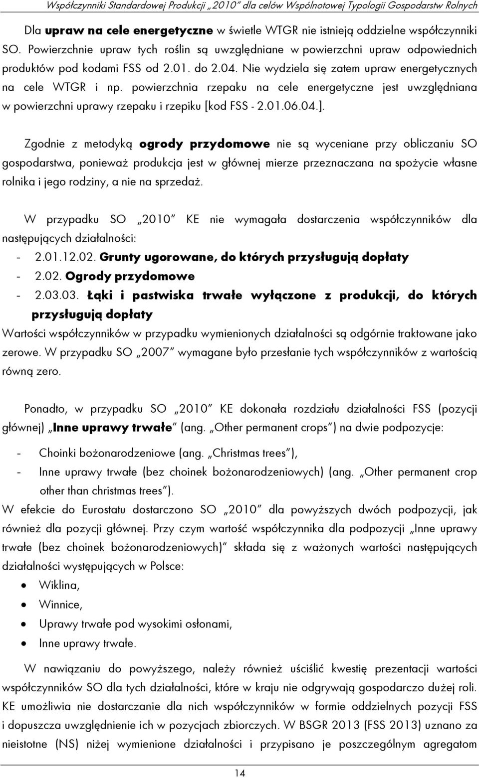 Zgodnie z metodyką ogrody przydomowe nie są wyceniane przy obliczaniu SO gospodarstwa, ponieważ produkcja jest w głównej mierze przeznaczana na spożycie własne rolnika i jego rodziny, a nie na