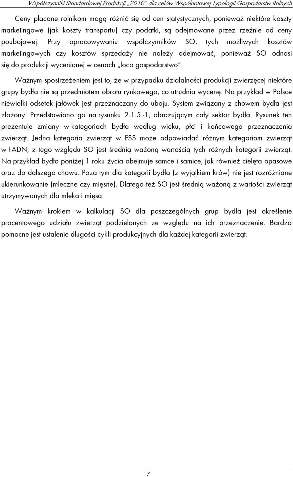 Ważnym spostrzeżeniem jest to, że w przypadku działalności produkcji zwierzęcej niektóre grupy bydła nie są przedmiotem obrotu rynkowego, co utrudnia wycenę.