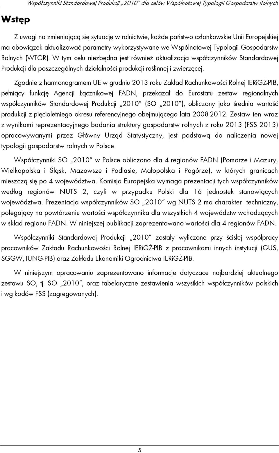 W tym celu niezbędna jest również aktualizacja współczynników Standardowej Produkcji dla poszczególnych działalności produkcji roślinnej i zwierzęcej.