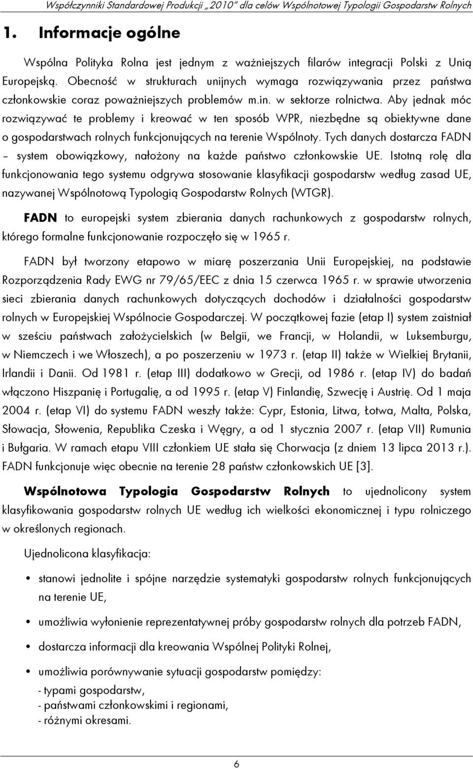 Aby jednak móc rozwiązywać te problemy i kreować w ten sposób WPR, niezbędne są obiektywne dane o gospodarstwach rolnych funkcjonujących na terenie Wspólnoty.