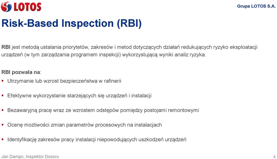 RBI pozwala na: Utrzymanie lub wzrost bezpieczeństwa w rafinerii Efektywne wykorzystanie starzejących się urządzeń i instalacji Bezawaryjną