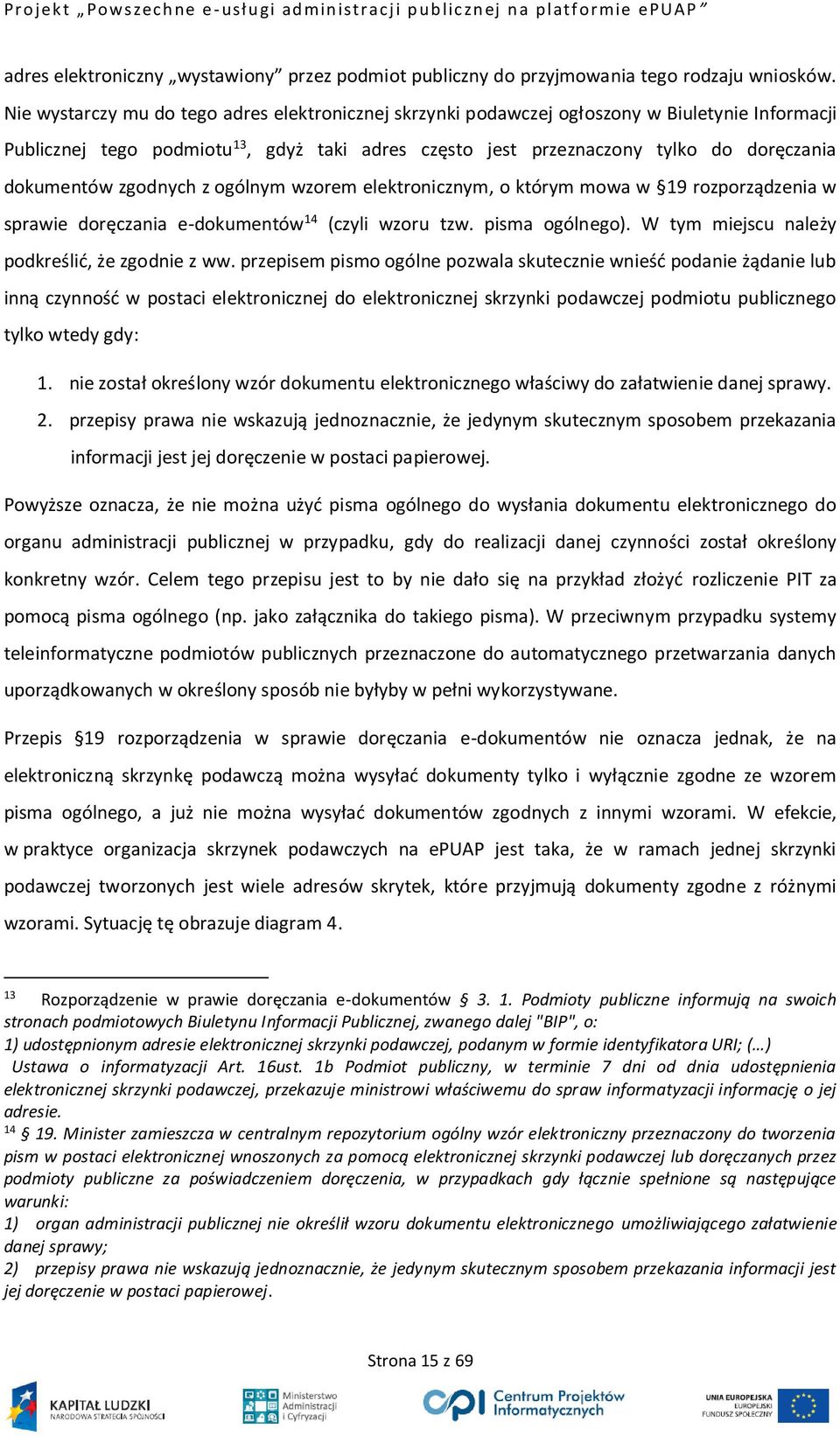 zgodnych z ogólnym wzorem elektronicznym, o którym mowa w 19 rozporządzenia w sprawie doręczania e-dokumentów 14 (czyli wzoru tzw. pisma ogólnego). W tym miejscu należy podkreślić, że zgodnie z ww.