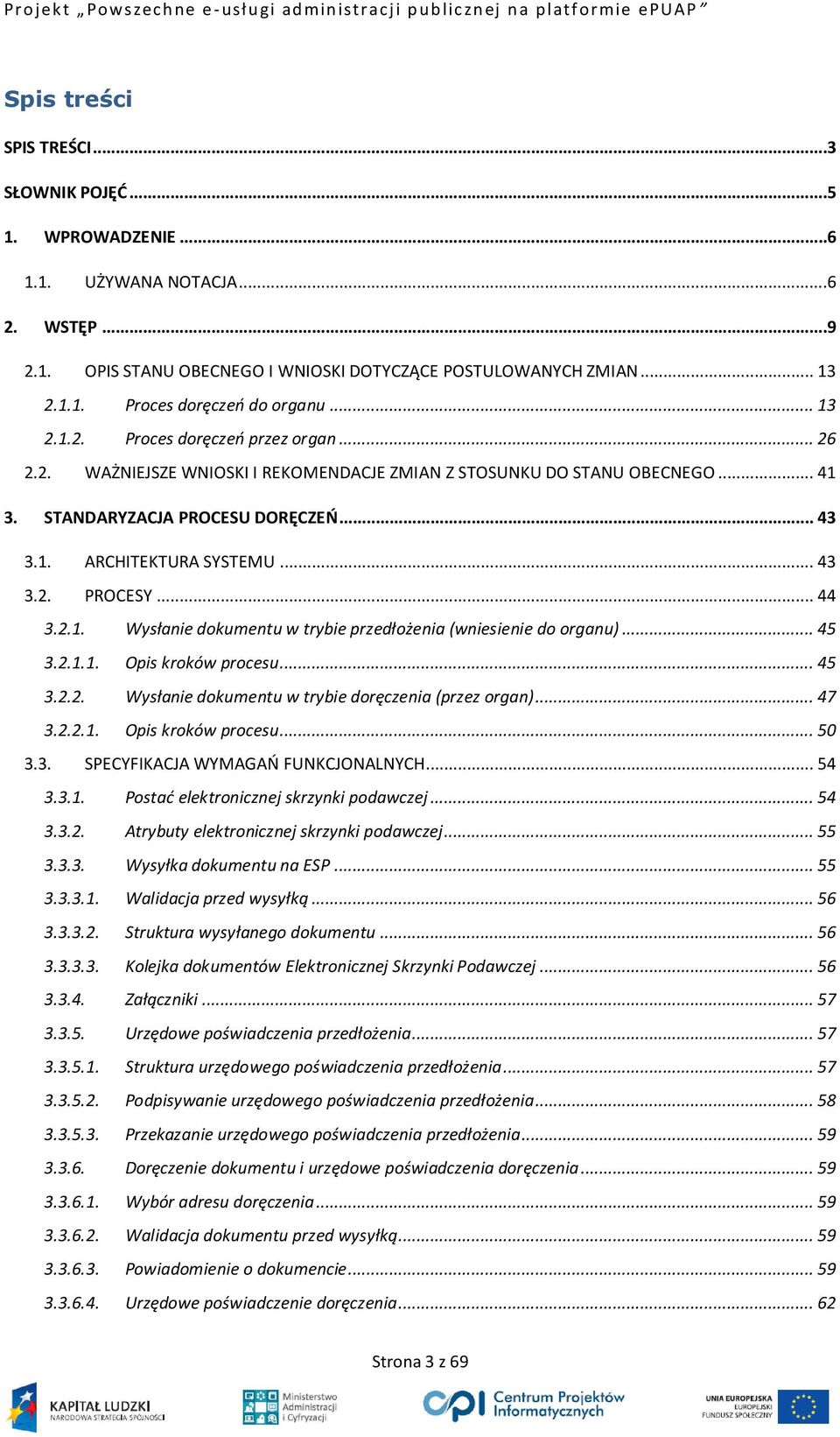 .. 44 3.2.1. Wysłanie dokumentu w trybie przedłożenia (wniesienie do organu)... 45 3.2.1.1. Opis kroków procesu... 45 3.2.2. Wysłanie dokumentu w trybie doręczenia (przez organ)... 47 3.2.2.1. Opis kroków procesu... 50 3.