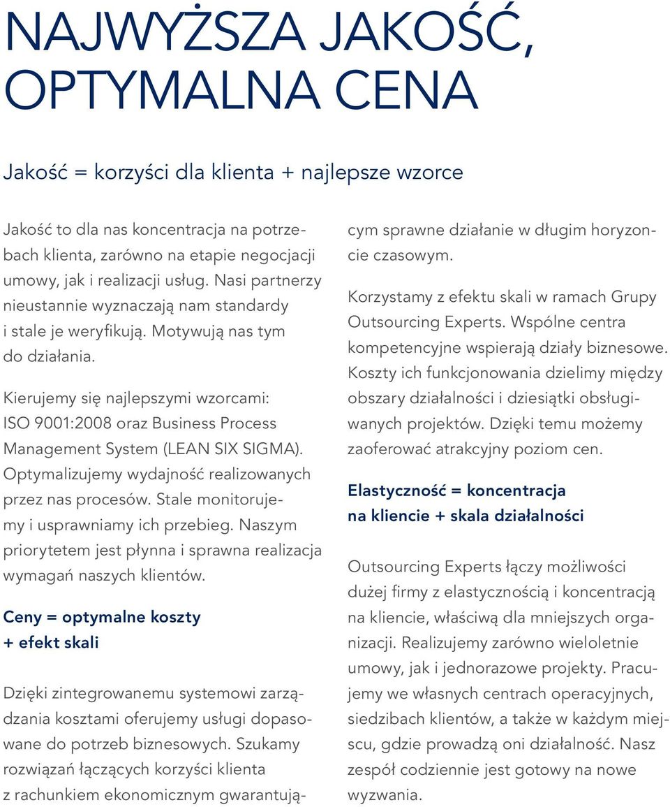 Kierujemy się najlepszymi wzorcami: ISO 9001:2008 oraz Business Process Management System (LEAN SIX SIGMA). Optymalizujemy wydajność realizowanych przez nas procesów.