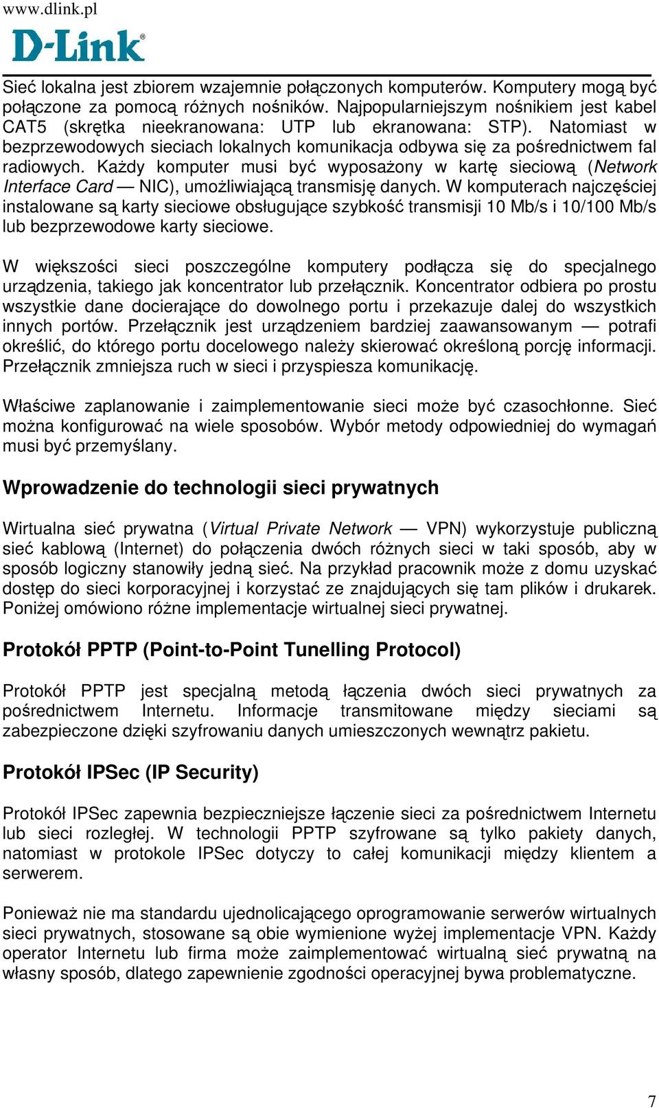 Każdy komputer musi być wyposażony w kartę sieciową (Network Interface Card NIC), umożliwiającą transmisję danych.