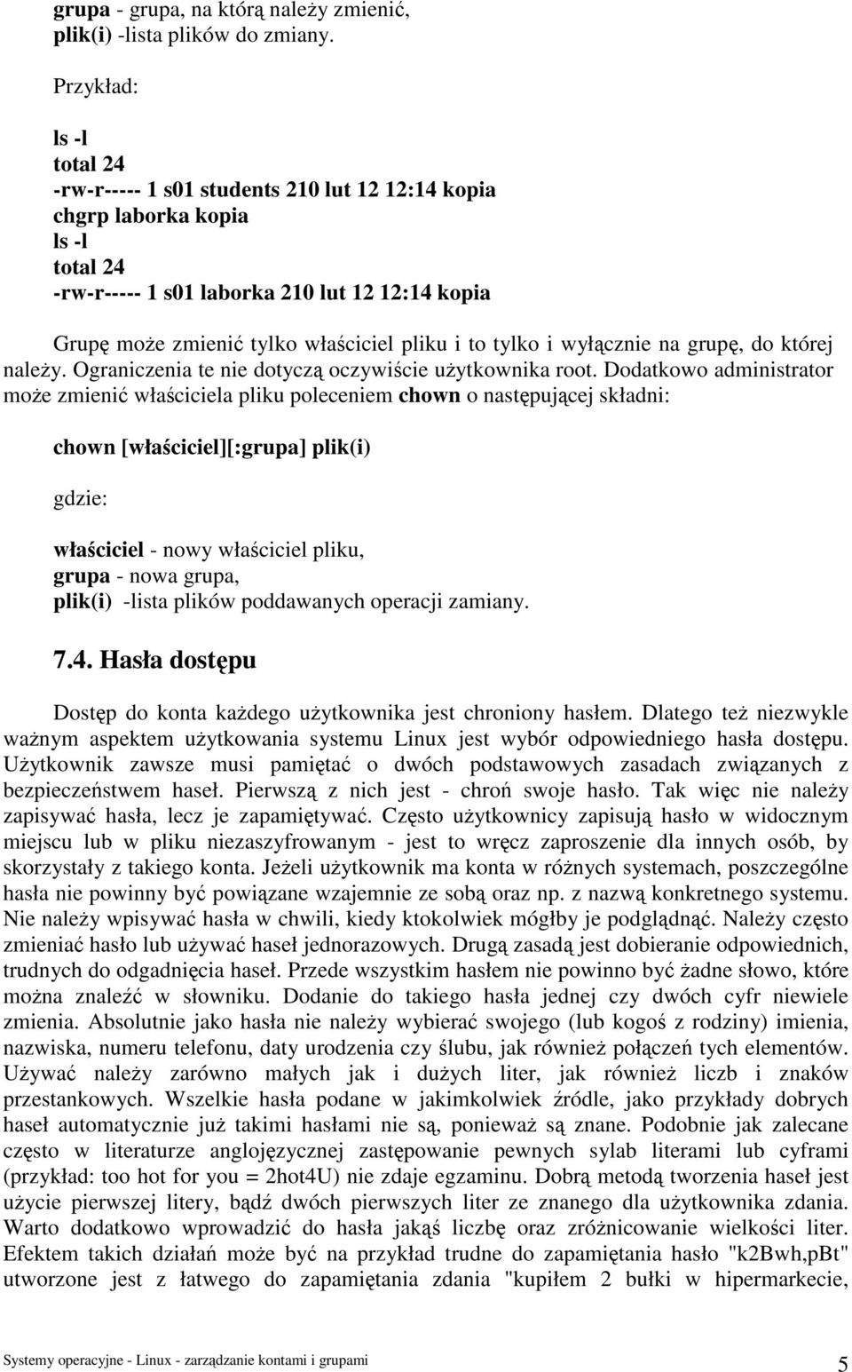 i to tylko i wyłącznie na grupę, do której należy. Ograniczenia te nie dotyczą oczywiście użytkownika root.