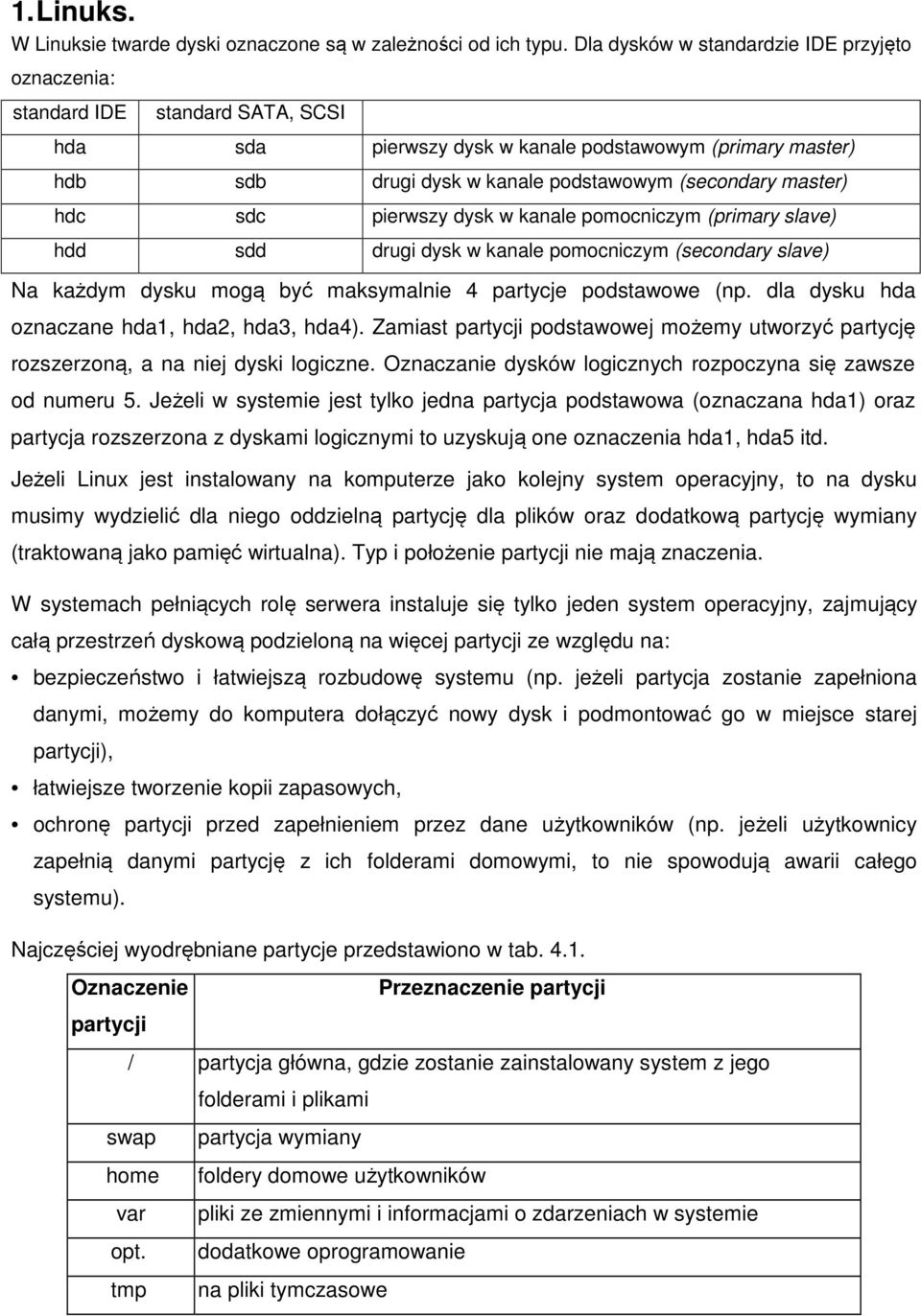 master) hdc sdc pierwszy dysk w kanale pomocniczym (primary slave) hdd sdd drugi dysk w kanale pomocniczym (secondary slave) Na każdym dysku mogą być maksymalnie 4 partycje podstawowe (np.