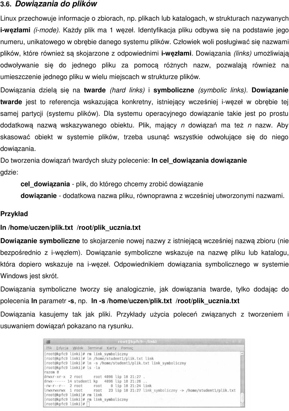 Dowiązania (links) umożliwiają odwoływanie się do jednego pliku za pomocą różnych nazw, pozwalają również na umieszczenie jednego pliku w wielu miejscach w strukturze plików.