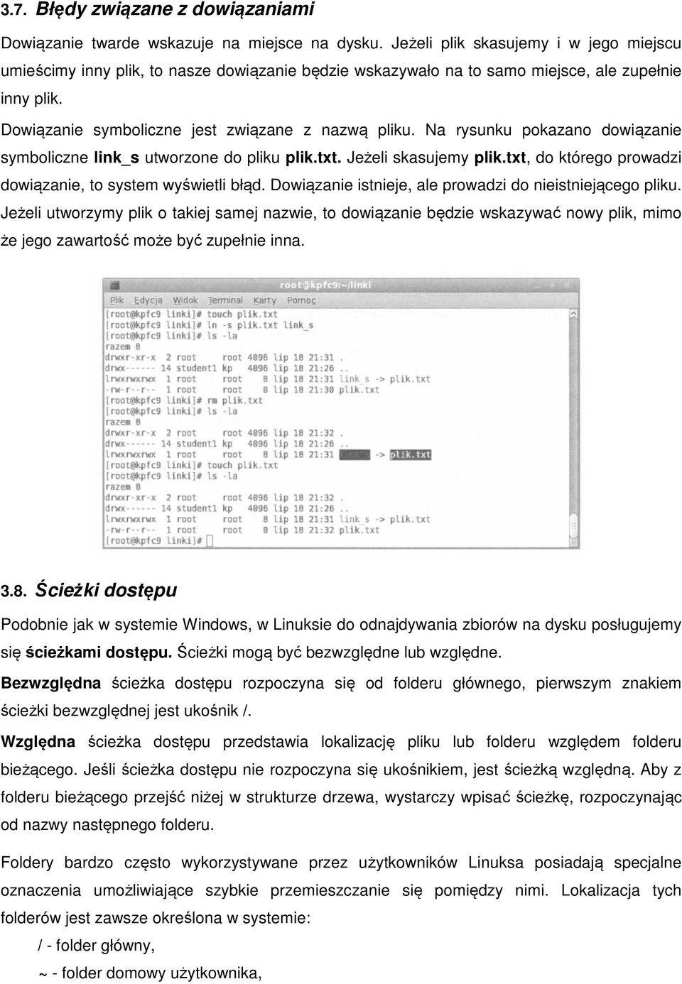 Na rysunku pokazano dowiązanie symboliczne link_s utworzone do pliku plik.txt. Jeżeli skasujemy plik.txt, do którego prowadzi dowiązanie, to system wyświetli błąd.