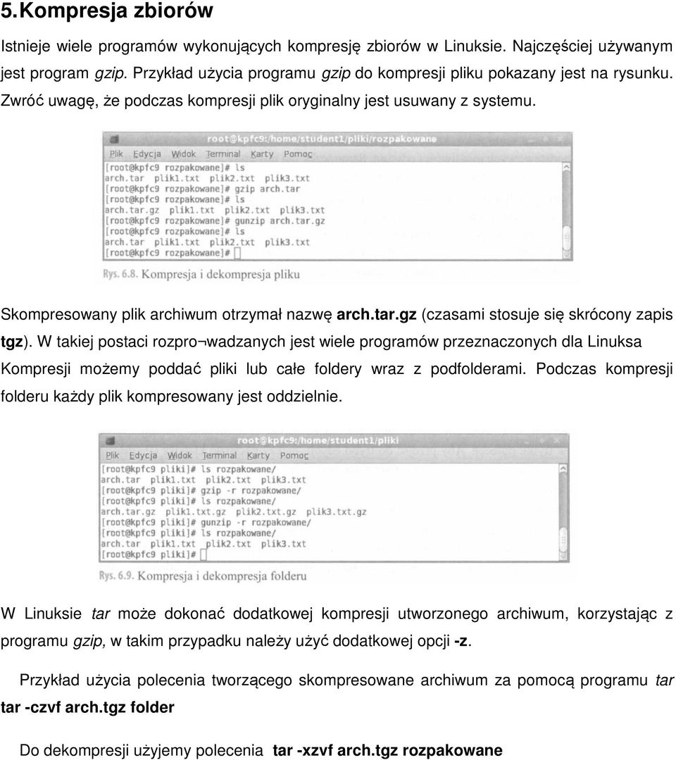 tar.gz (czasami stosuje się skrócony zapis tgz). W takiej postaci rozpro wadzanych jest wiele programów przeznaczonych dla Linuksa Kompresji możemy poddać pliki lub całe foldery wraz z podfolderami.