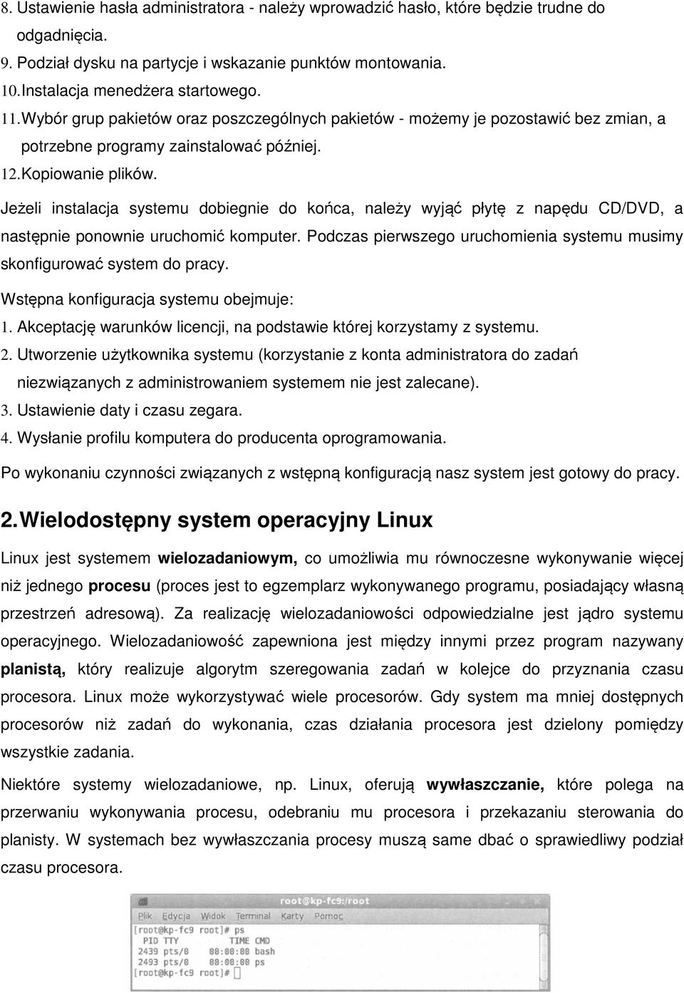 Jeżeli instalacja systemu dobiegnie do końca, należy wyjąć płytę z napędu CD/DVD, a następnie ponownie uruchomić komputer. Podczas pierwszego uruchomienia systemu musimy skonfigurować system do pracy.