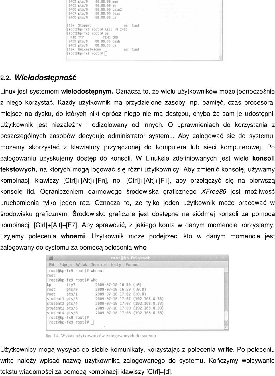 O uprawnieniach do korzystania z poszczególnych zasobów decyduje administrator systemu. Aby zalogować się do systemu, możemy skorzystać z klawiatury przyłączonej do komputera lub sieci komputerowej.