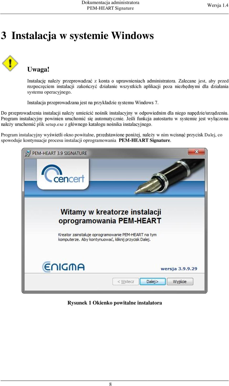 Instalacja przeprowadzana jest na przykładzie systemu Windows 7. Do przeprowadzenia instalacji należy umieścić nośnik instalacyjny w odpowiednim dla niego napędzie/urządzeniu.