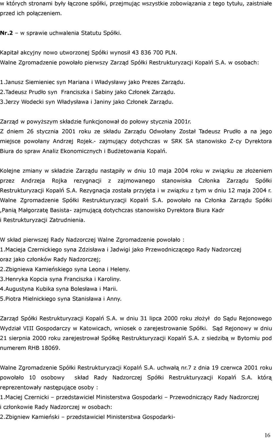 Janusz Siemieniec syn Mariana i Władysławy jako Prezes Zarządu. 2.Tadeusz Prudło syn Franciszka i Sabiny jako Członek Zarządu. 3.Jerzy Wodecki syn Władysława i Janiny jako Członek Zarządu.