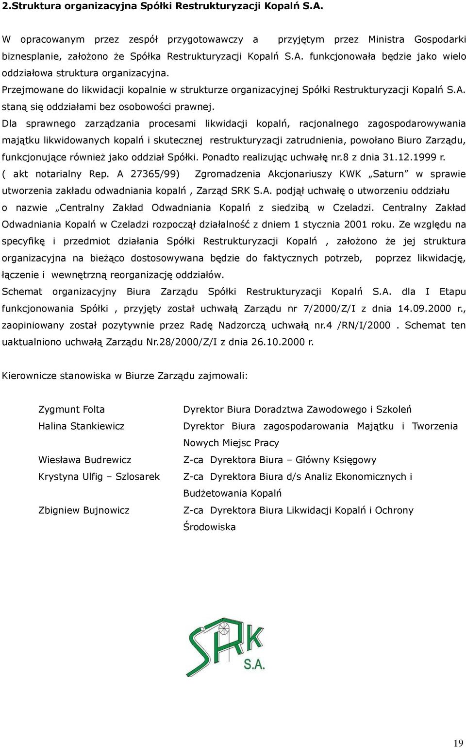 funkcjonowała będzie jako wielo oddziałowa struktura organizacyjna. Przejmowane do likwidacji kopalnie w strukturze organizacyjnej Spółki Restrukturyzacji Kopalń S.A.