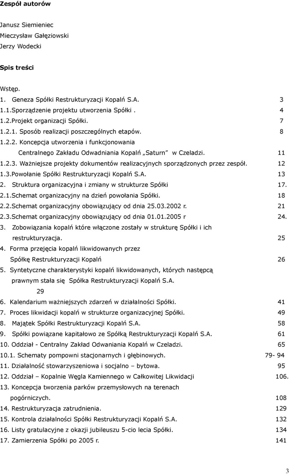 Ważniejsze projekty dokumentów realizacyjnych sporządzonych przez zespół. 12 1.3.Powołanie Spółki Restrukturyzacji Kopalń S.A. 13 2. 17. Struktura organizacyjna i zmiany w strukturze Spółki 2.1.Schemat organizacyjny na dzień powołania Spółki.