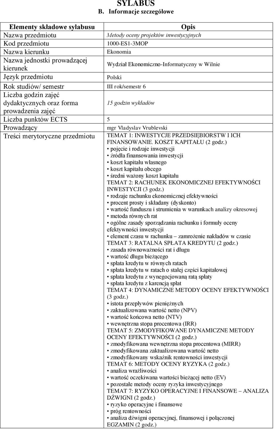 rok/semestr 6 Liczba godzin zajęć dydaktycznych oraz forma prowadzenia zajęć Liczba punktów ECTS 5 Prowadzący Treści merytoryczne przedmiotu Opis Metody oceny projektów inwestycyjnych 1000-ES1-3MOP