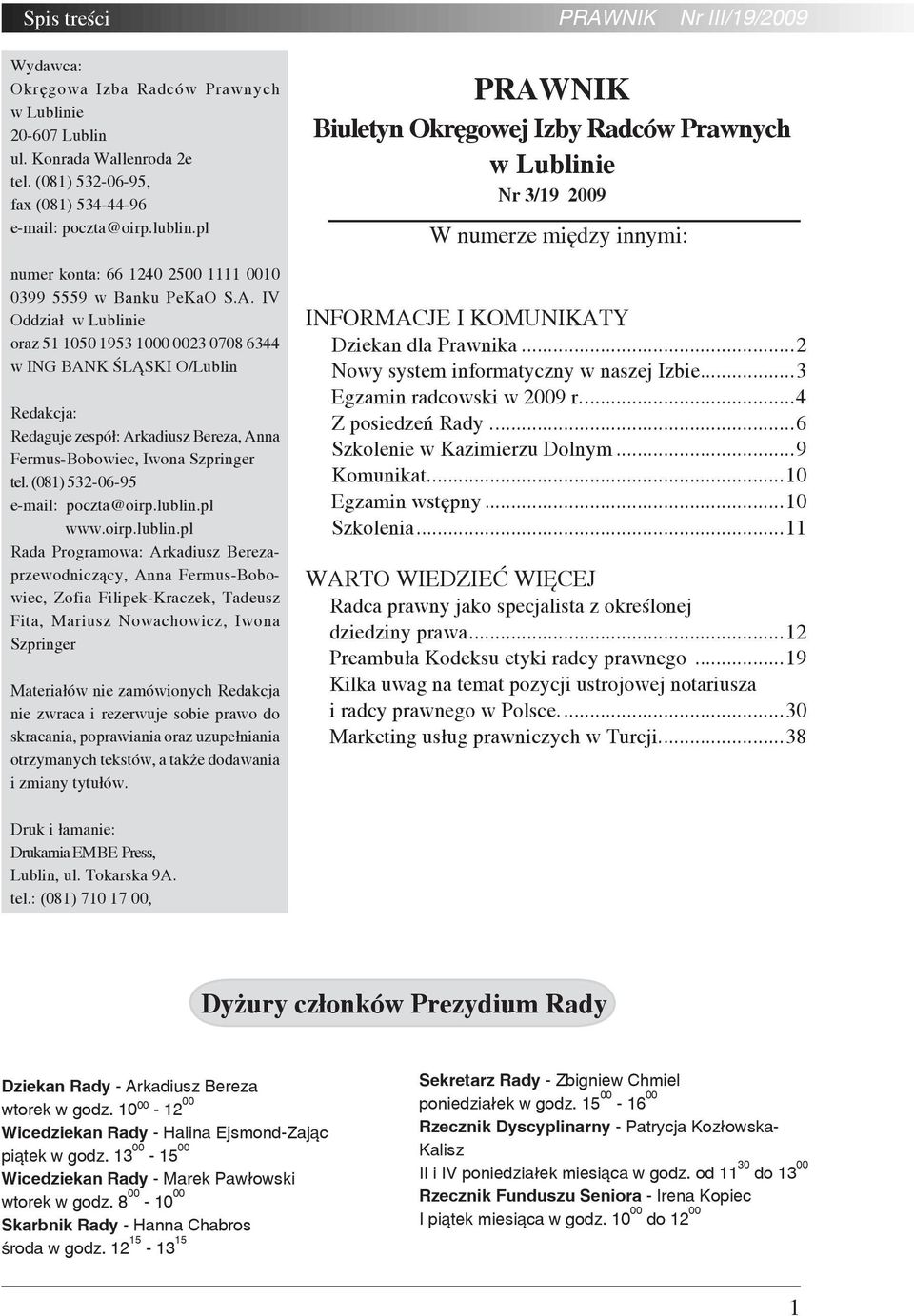 IV Oddział w Lublinie oraz 51 1050 1953 1000 0023 0708 6344 w ING BANK ŚLĄSKI O/Lublin Redakcja: Redaguje zespół: Arkadiusz Bereza, Anna Fermus-Bobowiec, Iwona Szpringer tel.