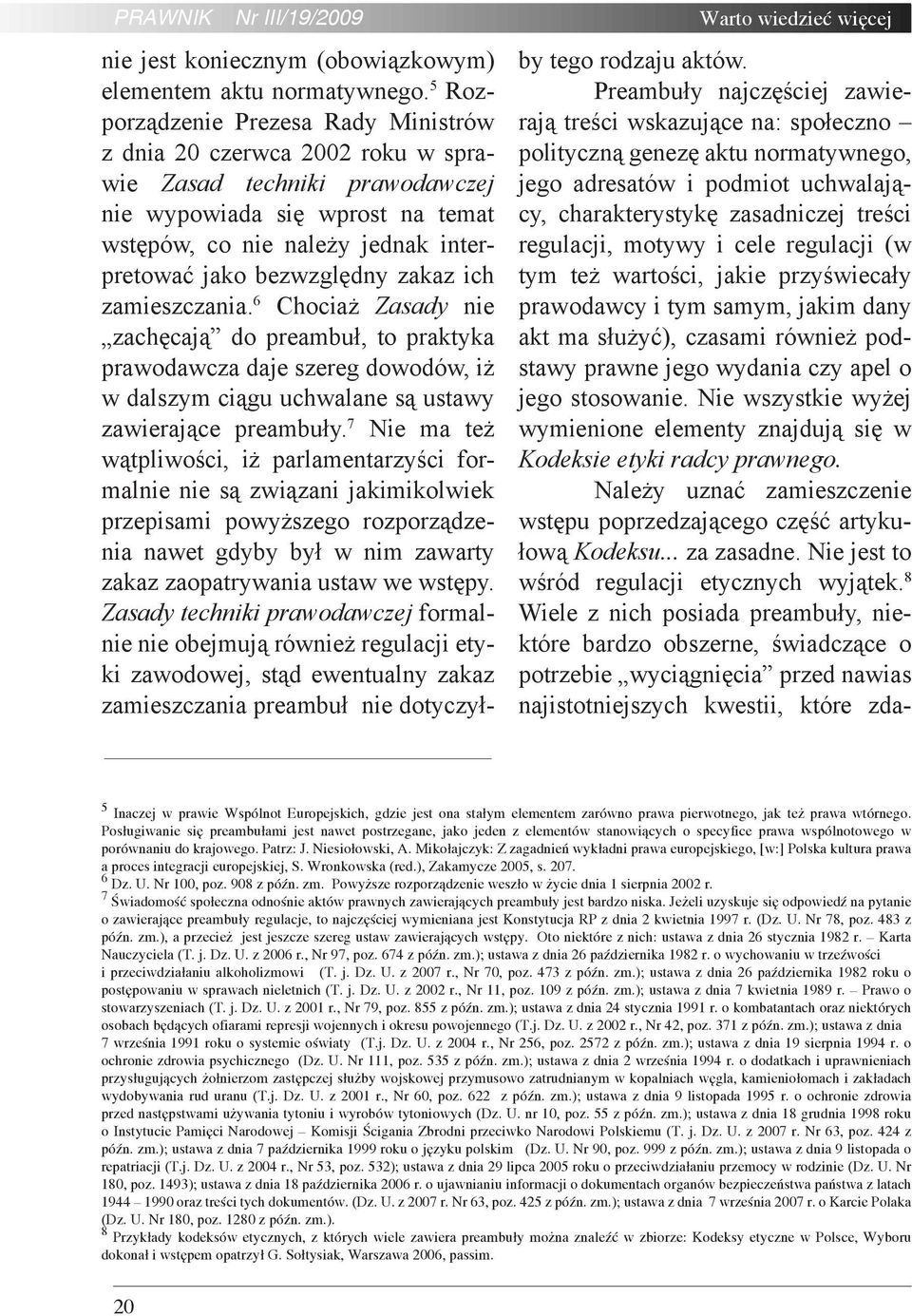 bezwzględny zakaz ich zamieszczania. 6 Chociaż Zasady nie zachęcają do preambuł, to praktyka prawodawcza daje szereg dowodów, iż w dalszym ciągu uchwalane są ustawy zawierające preambuły.