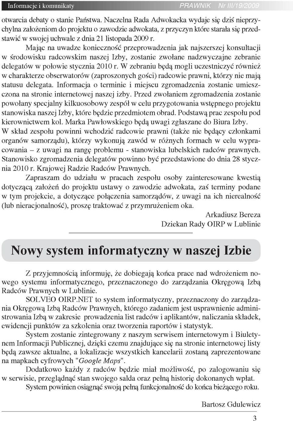 Mając na uwadze konieczność przeprowadzenia jak najszerszej konsultacji w środowisku radcowskim naszej Izby, zostanie zwołane nadzwyczajne zebranie delegatów w połowie stycznia 2010 r.