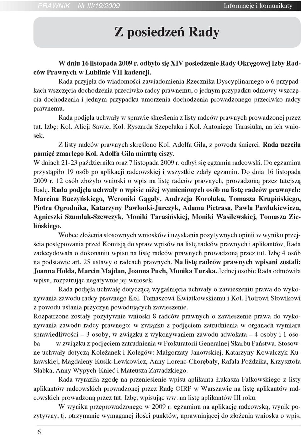 umorzenia dochodzenia prowadzonego przeciwko radcy prawnemu. Rada podjęła uchwały w sprawie skreślenia z listy radców prawnych prowadzonej przez tut. Izbę: Kol. Alicji Sawic, Kol.