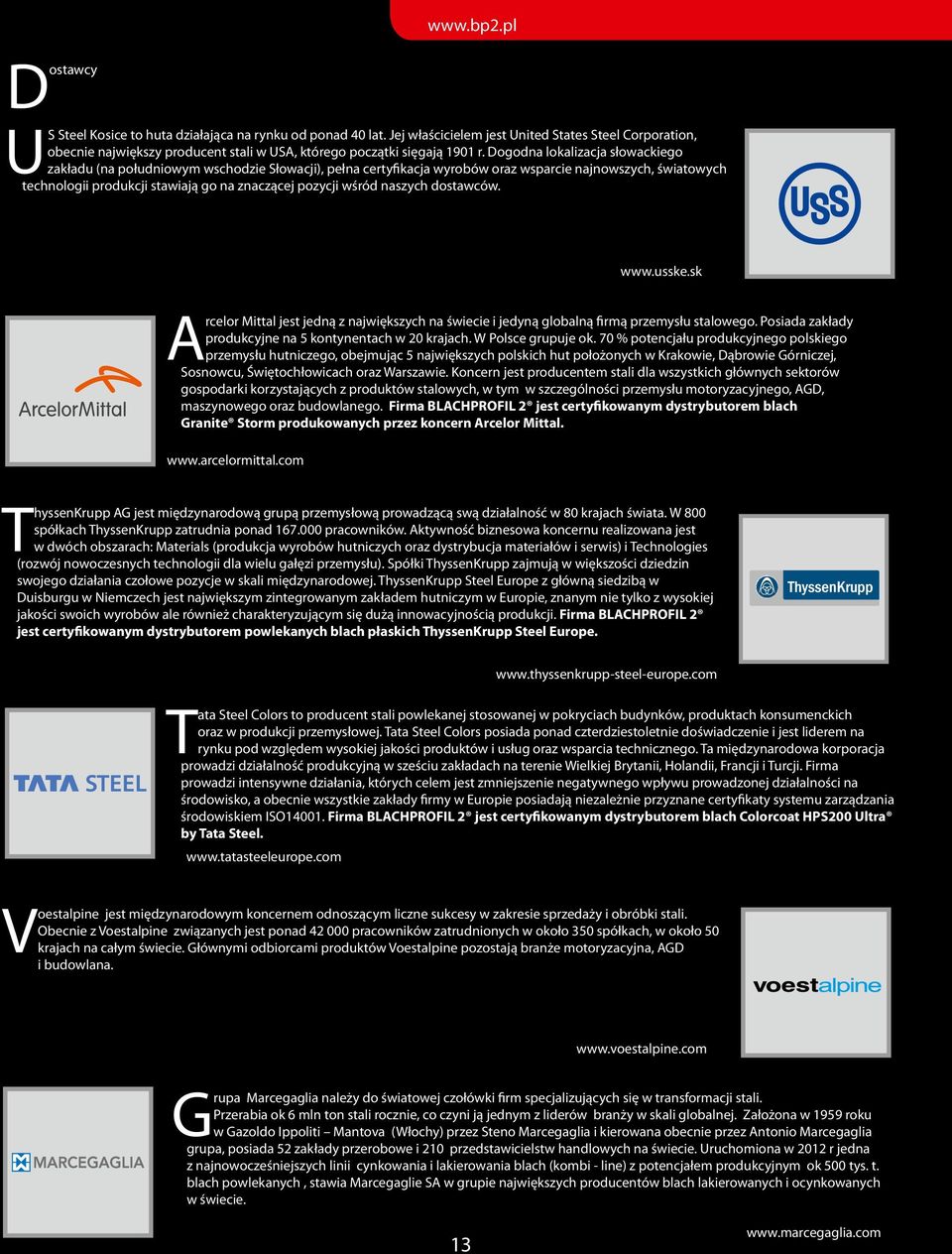 wśród naszych dostawców. www.usske.sk Arcelor Mittal jest jedną z największych na świecie i jedyną globalną firmą przemysłu stalowego. Posiada zakłady produkcyjne na 5 kontynentach w 20 krajach.
