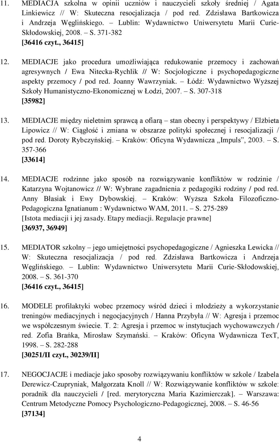 MEDIACJE jako procedura umożliwiająca redukowanie przemocy i zachowań agresywnych / Ewa Nitecka-Rychlik // W: Socjologiczne i psychopedagogiczne aspekty przemocy / pod red. Joanny Wawrzyniak.