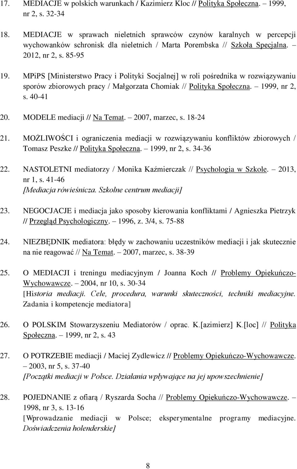 MPiPS [Ministerstwo Pracy i Polityki Socjalnej] w roli pośrednika w rozwiązywaniu sporów zbiorowych pracy / Małgorzata Chomiak // Polityka Społeczna. 1999, nr 2, s. 40-41 20.