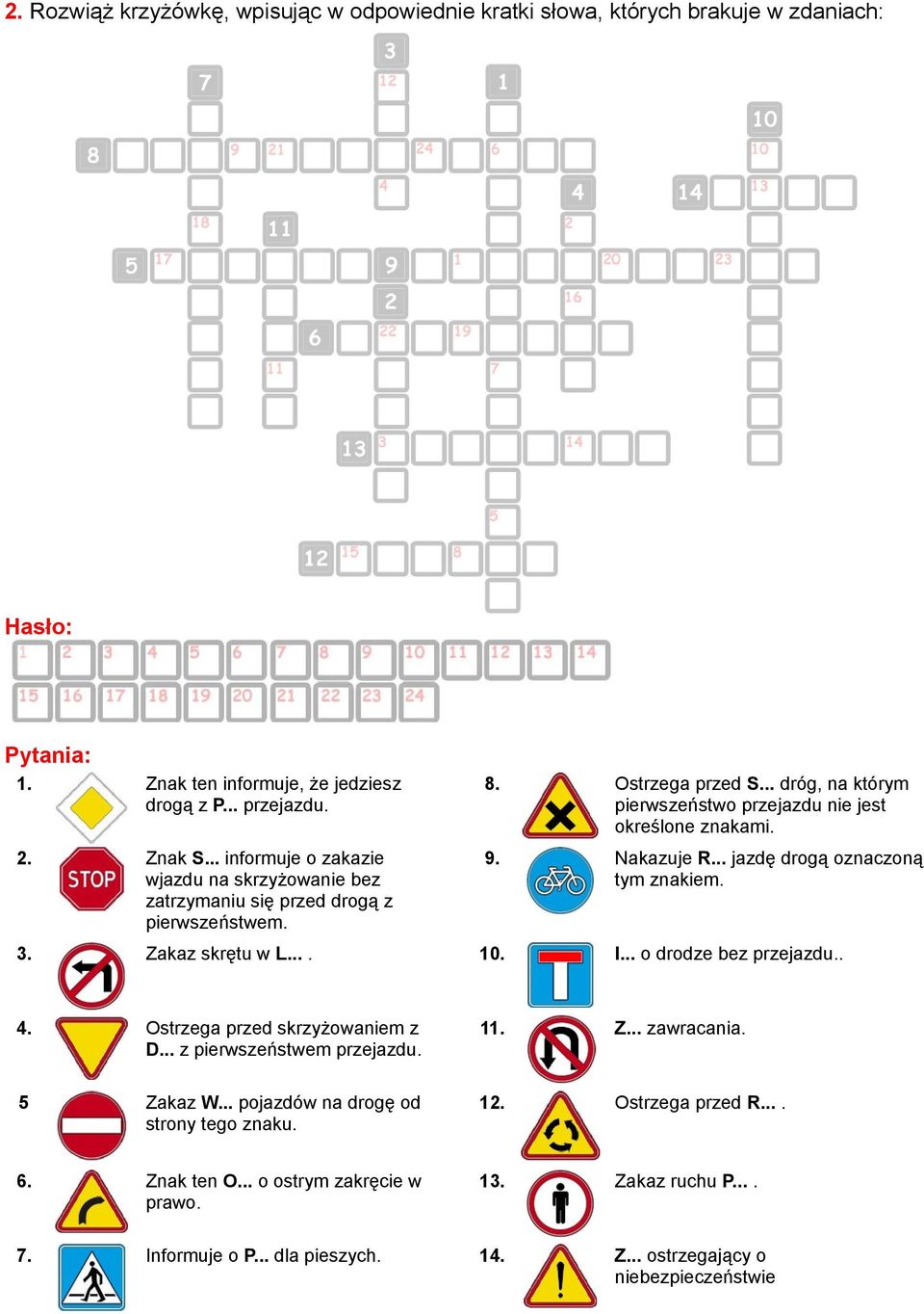 Nakazuje R... jazdę drogą oznaczoną tym znakiem. 3. Zakaz skrętu w L.... 10. I... o drodze bez przejazdu.. 4. Ostrzega przed skrzyżowaniem z D... z pierwszeństwem przejazdu. 11. Z... zawracania.