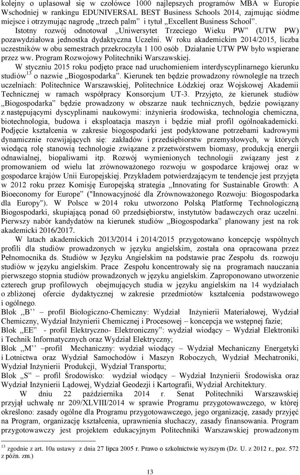 W roku akademickim 2014/2015, liczba uczestników w obu semestrach przekroczyła 1 100 osób. Działanie UTW PW było wspierane przez ww. Program Rozwojowy Politechniki Warszawskiej.