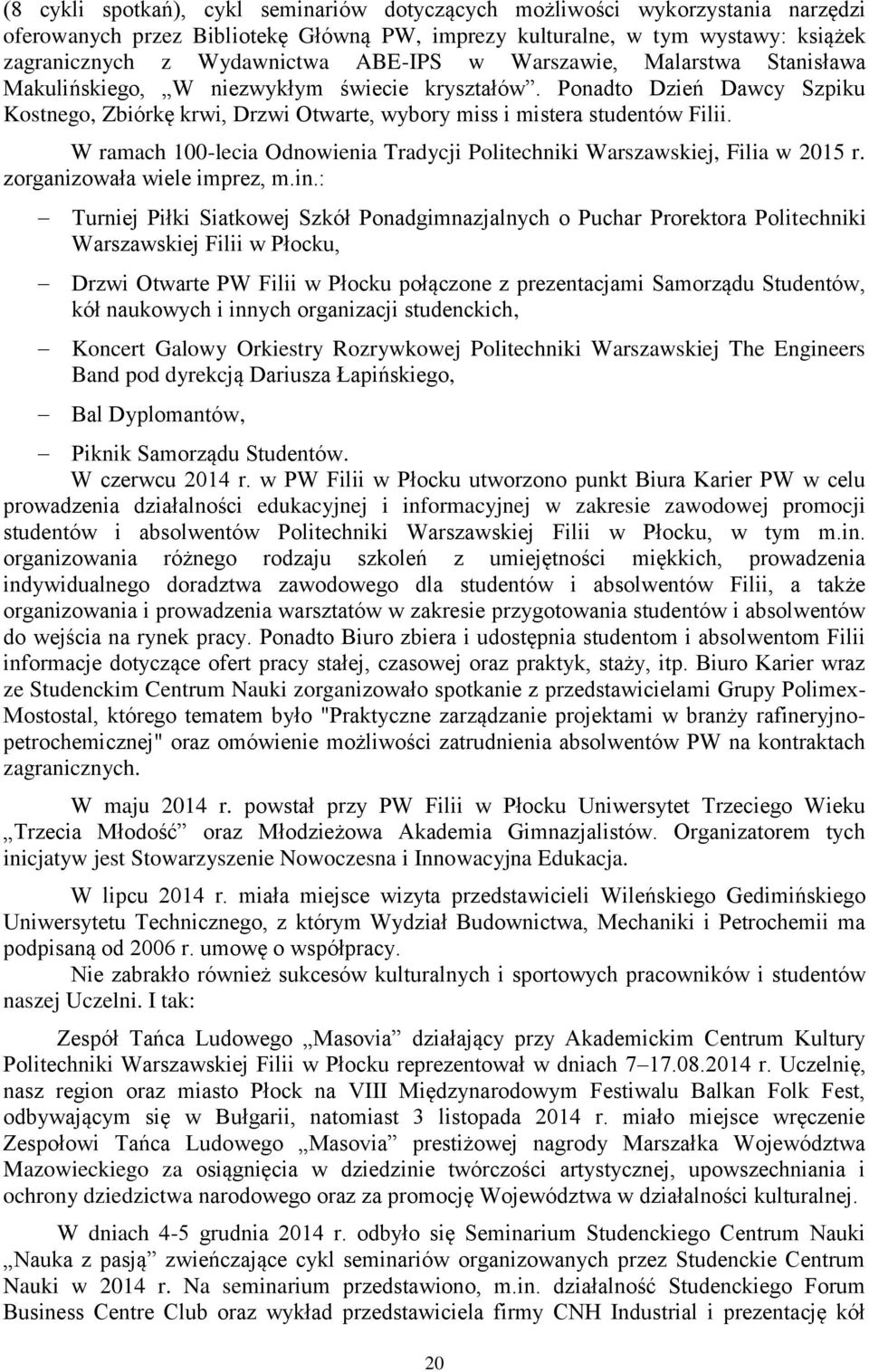 W ramach 100-lecia Odnowienia Tradycji Politechniki Warszawskiej, Filia w 2015 r. zorganizowała wiele imprez, m.in.